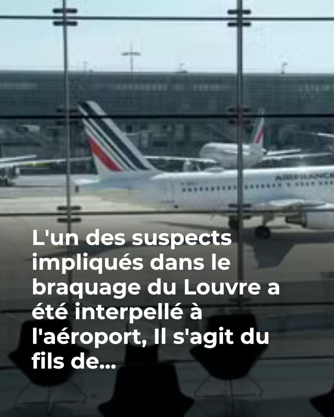 L’un des suspects impliqués dans le braquage du Louvre a été interpellé à l’aéroport, Il s’agit du fils de…