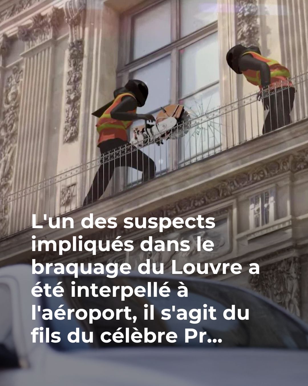 L’un des suspects impliqués dans le braquage du Louvre a été interpellé à l’aéroport, Il s’agit du fils de…