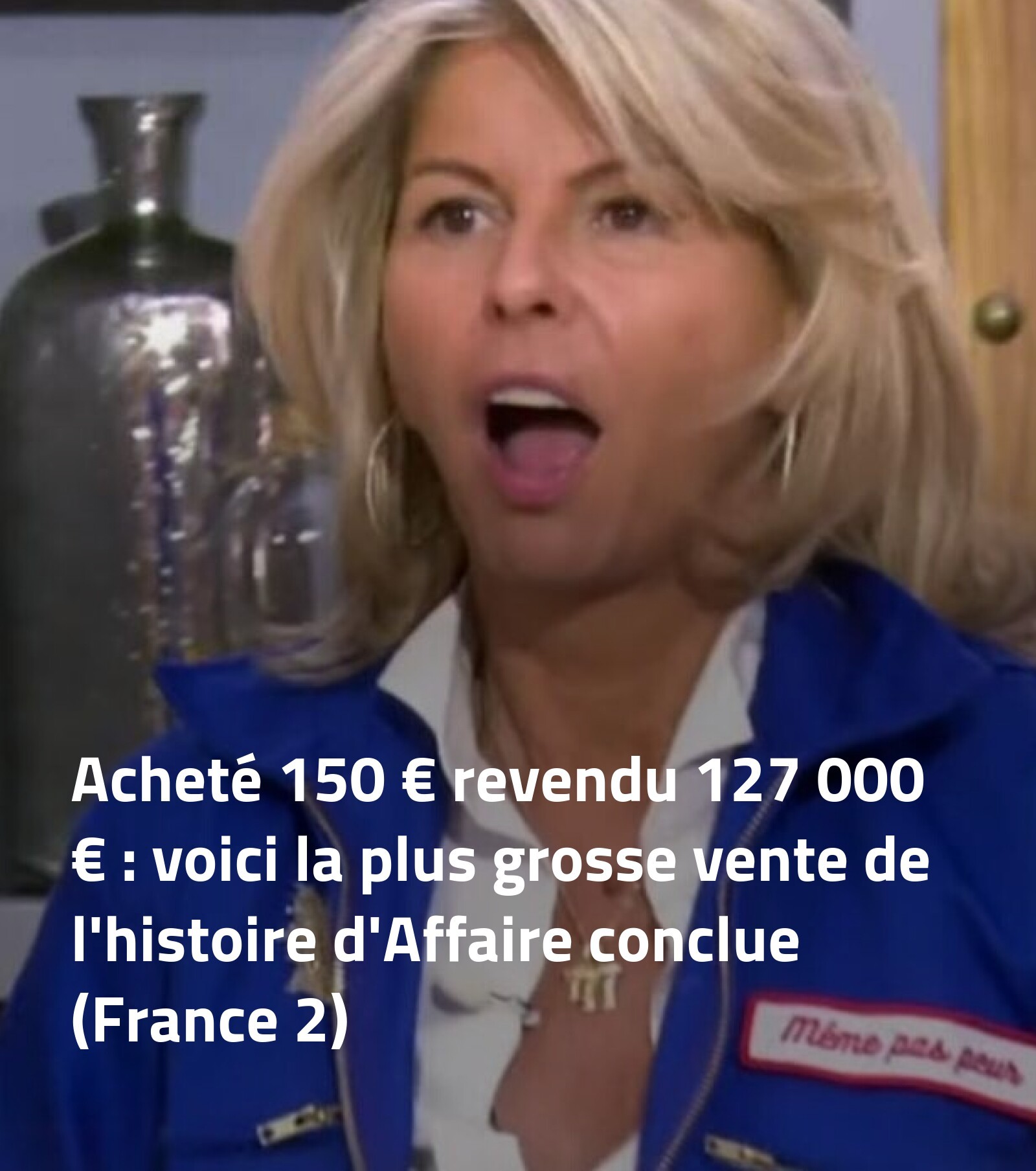 Acheté 150 € revendu 127 000 € : voici la plus grosse vente de l’histoire d’Affaire conclue (France 2)