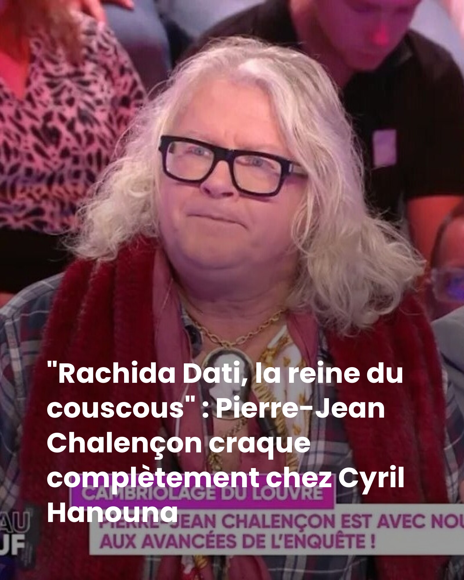« Rachida Dati, la reine du couscous » : Pierre-Jean Chalençon craque complètement chez Cyril Hanouna, « Certaines racailles… »